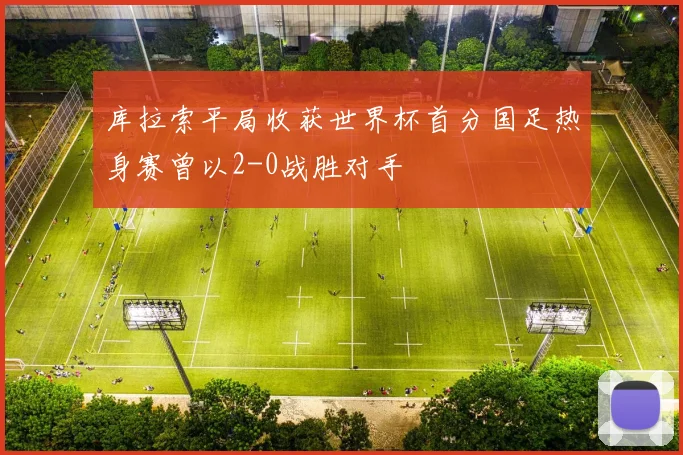 库拉索平局收获世界杯首分国足热身赛曾以2-0战胜对手
