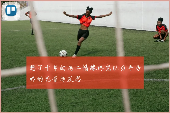 憋了十年的老二情缘终究以分手告终的无奈与反思